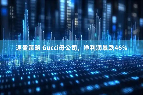速盈策略 Gucci母公司，净利润暴跌46%